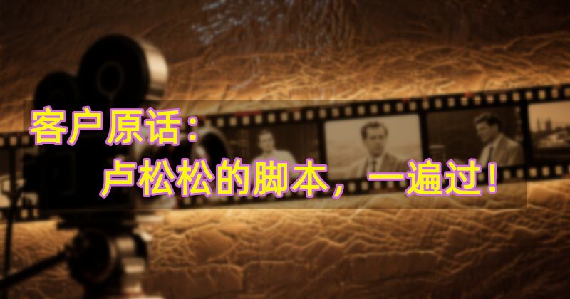 客户原话：卢松松的脚本，一遍过！